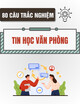80 câu trắc nghiệm ôn thi Tin học văn phòng